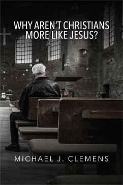 Why Aren't Christians More Like Jesus? (eBook, ePUB) - Clemens, Michael J.