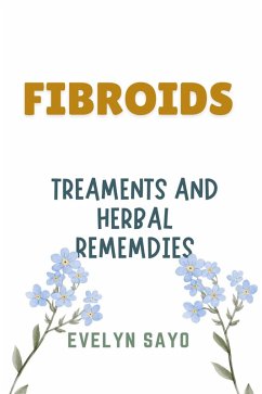 Fibroids: Treatments and Herbal Remedies (eBook, ePUB) - Sayo, Nettah Eva; Sayo, Evelyn