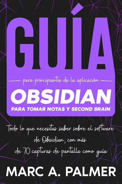Guía Para Principiantes de la Aplicación Obsidian Para Tomar Notas y Second Brain: Todo lo que Necesitas Saber Sobre el Software de Obsidian, con más de 70 Capturas de Pantalla Como Guía (eBook, ePUB)