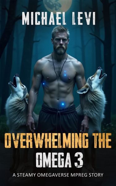 Overwhelming the Omega 3 - A Steamy Omegaverse MPREG Story (Wolf Tales, #3) (eBook, ePUB) Overwhelming the Omega 3 - A Steamy Omegaverse MPREG Story (Wolf Tales, #3) (eBook, ePUB)