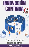 Innovación Continua: El secreto para no quedarse atrás (eBook, ePUB) Innovación Continua: El secreto para no quedarse atrás (eBook, ePUB)