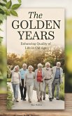 The Golden Years: Enhancing Quality Of Life in Old Age (eBook, ePUB) The Golden Years: Enhancing Quality Of Life in Old Age (eBook, ePUB)