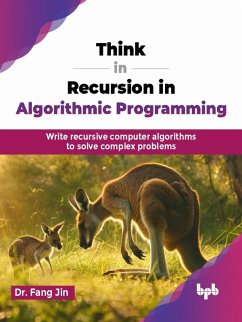 Think in Recursion in Algorithmic Programming: Write recursive computer algorithms to solve complex problems (eBook, ePUB) - Jin, Fang