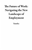 The Future of Work: Navigating the New Landscape of Employment (eBook, ePUB)