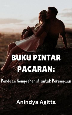 Buku Pintar Pacaran: Panduan Komprehensif untuk Perempuan (eBook, ePUB) - Agitta, Anindya