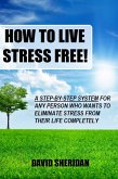 How To Live Stress Free! - A 6 Step System For Any Person Who Wants To Eliminate Stress From Their Life Completely (eBook, ePUB) How To Live Stress Free! - A 6 Step System For Any Person Who Wants To Eliminate Stress From Their Life Completely (eBook, ePUB)