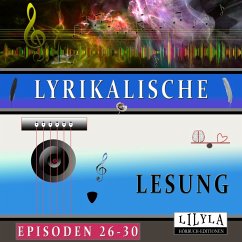 Lyrikalische Lesung Episoden 26-30 (MP3-Download) - Heine, Heinrich; Lessing, Gotthold Ephraim; von Droste-Hülshoff, Annette; von Goethe, Johann Wolfgang; Ringelnatz, Joachim; Morgenstern, Christian