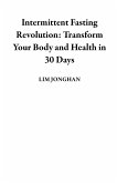 Intermittent Fasting Revolution: Transform Your Body and Health in 30 Days (eBook, ePUB)