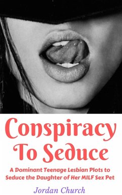 Cover Conspiracy To Seduce: A Dominant Teenage Lesbian Plots to Seduce the Daughter of Her MILF Sex Pet (Lesbian Seduction Conspiracy, #1) (eBook, ePUB)
