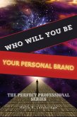 Who Will You Be: Your Personal Brand (The Perfect Professional) (eBook, ePUB) Who Will You Be: Your Personal Brand (The Perfect Professional) (eBook, ePUB)