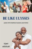 Be Like Ulysses Aging With Purpose Passion and Power (eBook, ePUB)