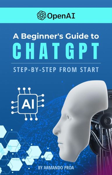 A Beginners Guide to ChatGPT Step-by-Step from Start (eBook, ePUB) A Beginners Guide to ChatGPT Step-by-Step from Start (eBook, ePUB)