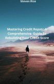 Mastering Credit Repair: A Comprehensive Guide To Rebuilding Your Credit Score (eBook, ePUB) Mastering Credit Repair: A Comprehensive Guide To Rebuilding Your Credit Score (eBook, ePUB)