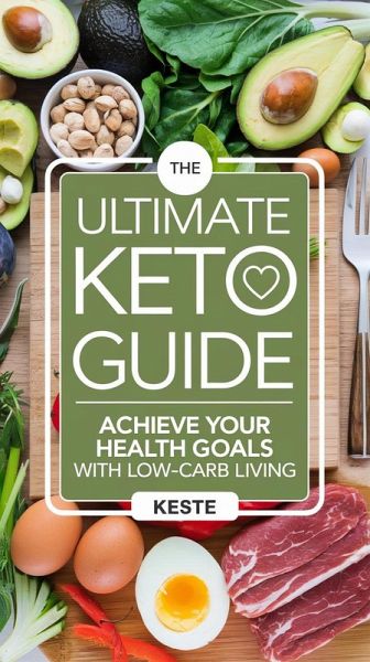 The Ultimate Keto Guide: Achieve Your Health Goals with Low-Carb Living (eBook, ePUB)