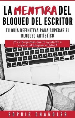 La mentira del bloqueo del escritor: Tu guía definitiva para superar el bloqueo artístico (El negocio de la escritura) (eBook, ePUB) - Chandler, Sophie