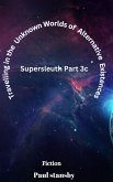 Travelling in the Unknown Worlds of Alternative Existences. Supersleuth Part 3c (eBook, ePUB) Travelling in the Unknown Worlds of Alternative Existences. Supersleuth Part 3c (eBook, ePUB)