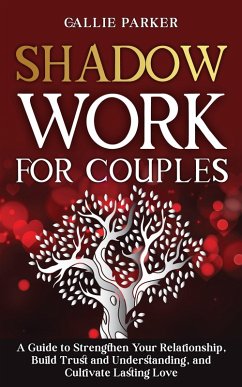 Shadow Work for Couples: A Guide to Strengthen Your Relationship, Build Trust and Understanding, and Cultivate Lasting Love (eBook, ePUB) - Parker, Callie