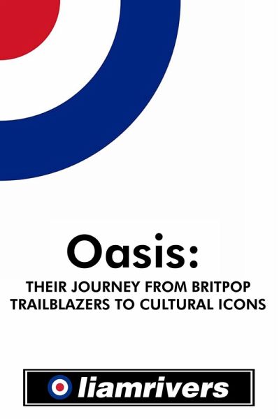 Oasis: Their Journey from Britpop Trailblazers to Cultural Icons (eBook, ePUB) Oasis: Their Journey from Britpop Trailblazers to Cultural Icons (eBook, ePUB)