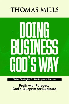 Doing Business Gods Way: Divine Strategies For Marketplace Success Profit With Purpose, Gods Bllueprint For Business (eBook, ePUB) - Mills, Thomas