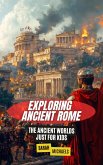 Exploring Ancient Rome: The Ancient Worlds Just For Kids (eBook, ePUB) Exploring Ancient Rome: The Ancient Worlds Just For Kids (eBook, ePUB)