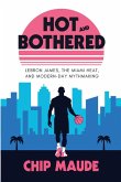 Hot and Bothered: LeBron James, the Miami Heat, and Modern-day Mythmaking (eBook, ePUB)