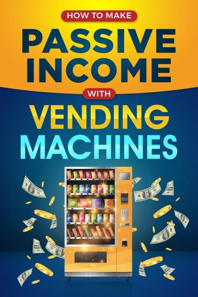 Passive Income with Vending Machines (eBook, ePUB) Passive Income with Vending Machines (eBook, ePUB)