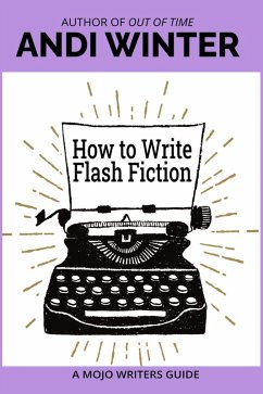 How to Write Flash Fiction (Mojo Writers Guides, #4) (eBook, ePUB) - Winter, Andi