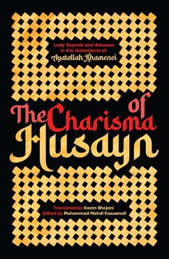 The Charisma of Husayn (eBook, ePUB) - Khamenei, Ayatollah; Bhojani, Kazim Mehboob; Kassamali, Muhammad Mahdi The Charisma of Husayn (eBook, ePUB) - Khamenei, Ayatollah; Bhojani, Kazim Mehboob; Kassamali, Muhammad Mahdi