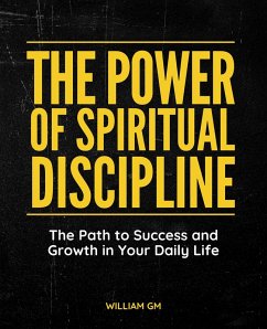 The Power of Spiritual Discipline: The Path to Success and Growth in Your Daily Life (eBook, ePUB) - Gm, William