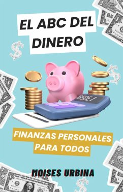 El ABC del Dinero: Finanzas Personales para Todos (eBook, ePUB) - Urbina, Moises