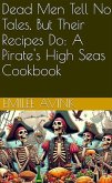 Dead Men Tell No Tales, But Their Recipes Do: A Pirate's High Seas Cookbook (eBook, ePUB) Dead Men Tell No Tales, But Their Recipes Do: A Pirate's High Seas Cookbook (eBook, ePUB)