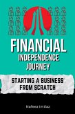 Financial Independence Journey: Starting a Business from Scratch (eBook, ePUB) Financial Independence Journey: Starting a Business from Scratch (eBook, ePUB)