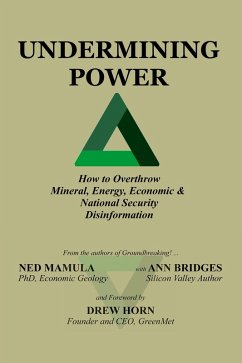 Undermining Power: How To Overthrow Mineral, Energy, Economic & National Security Disinformation (eBook, ePUB) - Mamula, Ned; Bridges, Ann Undermining Power: How To Overthrow Mineral, Energy, Economic & National Security Disinformation (eBook, ePUB) - Mamula, Ned; Bridges, Ann