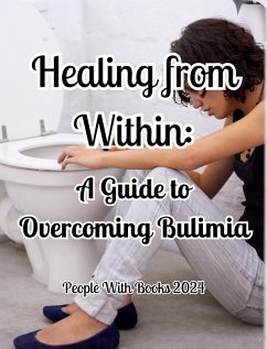 Healing from Within: A Guide to Overcoming Bulimia (eBook, ePUB) - Books, People With