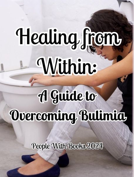 Healing from Within: A Guide to Overcoming Bulimia (eBook, ePUB) Healing from Within: A Guide to Overcoming Bulimia (eBook, ePUB)