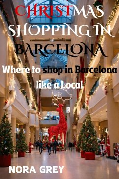 Christmas Shopping in Barcelona : Where to Shop in Barcelona Like a Local (eBook, ePUB) - Grey, Nora