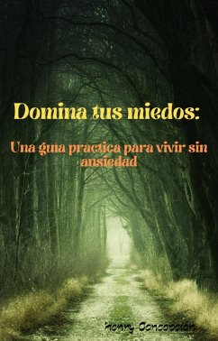 Cover Domina tus miedos: Una guía práctica para vivir sin ansiedad (eBook, ePUB)