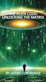 The Alien Code: Unlocking the Matrix (eBook, ePUB) The Alien Code: Unlocking the Matrix (eBook, ePUB)