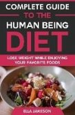 Complete Guide to the Human Being Diet: Lose Weight While Enjoying Your Favorite Foods (eBook, ePUB) Complete Guide to the Human Being Diet: Lose Weight While Enjoying Your Favorite Foods (eBook, ePUB)
