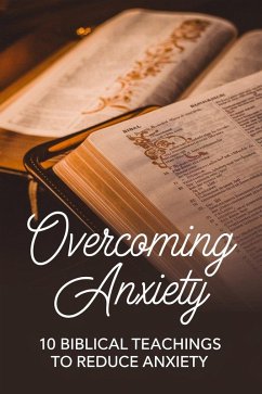 Overcoming Anxiety: 10 Biblical Teachings to Reduce Anxiety (eBook, ePUB) - Booke, Bible