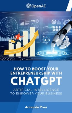 How to Boost your Entrepreneurship with ChatGPT - Artificial Intelligence to Empower Your Business (eBook, ePUB) - Proa, Armando