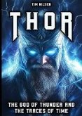 Thor - The God of Thunder and the Traces of Time: The Myths, Legends and Cultural Influence of the Norse Warrior God from Viking times to the present day (Norse Mythology, #13) (eBook, ePUB)