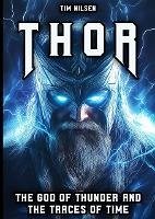 Thor - The God of Thunder and the Traces of Time: The Myths, Legends and Cultural Influence of the Norse Warrior God from Viking times to the present day (Norse Mythology, #13) (eBook, ePUB) - Nilsen, Tim