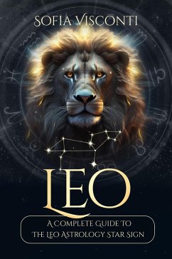 Leo: A Complete Guide To The Leo Astrology Star Sign (A Complete Guide To Astrology) (eBook, ePUB) - Visconti, Sofia