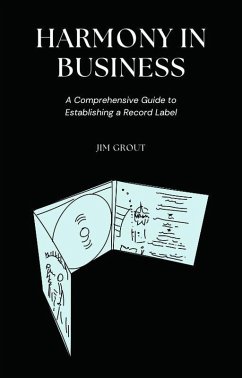 Harmony in Business: A Comprehensive Guide to Establishing a Record Label (eBook, ePUB) - Grout, Jim