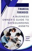 Financial Forensics 101 - A Business Owner's Guide to Safeguarding Assets (eBook, ePUB) Financial Forensics 101 - A Business Owner's Guide to Safeguarding Assets (eBook, ePUB)