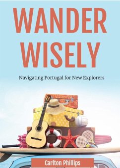 Wander Wisely: Navigating Portugal for New Explorers (eBook, ePUB) - Phillips, Carlton