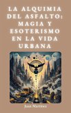 "La Alquimia del Asfalto: Magia y Esoterismo en la Vida Urbana" (eBook, ePUB) "La Alquimia del Asfalto: Magia y Esoterismo en la Vida Urbana" (eBook, ePUB)