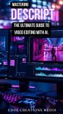 Mastering Descript: The Ultimate Guide to Video Editing with AI (eBook, ePUB)
