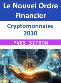 Cryptomonnaies 2030 : Le Nouvel Ordre Financier (eBook, ePUB) - Sitbon, Yves